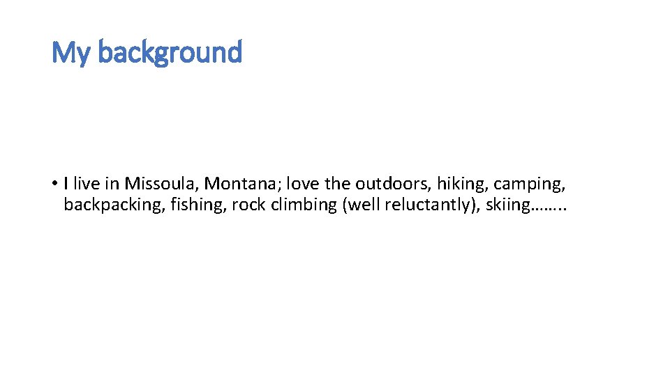 My background • I live in Missoula, Montana; love the outdoors, hiking, camping, backpacking,