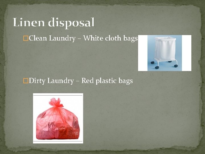 Linen disposal �Clean Laundry – White cloth bags �Dirty Laundry – Red plastic bags