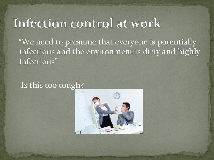 Infection control at work “We need to presume that everyone is potentially infectious and