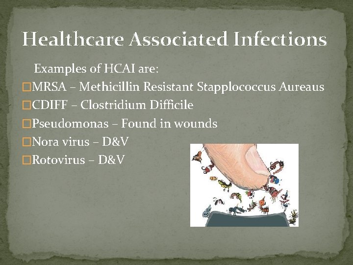 Healthcare Associated Infections Examples of HCAI are: �MRSA – Methicillin Resistant Stapplococcus Aureaus �CDIFF