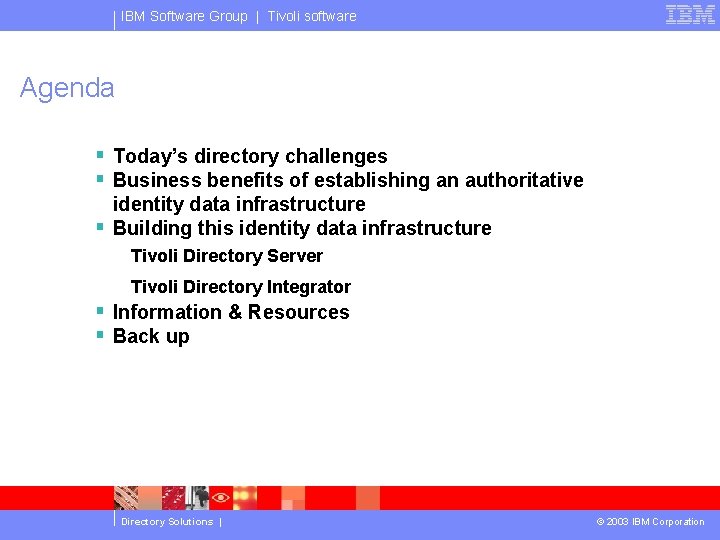 IBM Software Group | Tivoli software Agenda § Today’s directory challenges § Business benefits