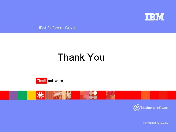 IBM Software Group Thank You © 2003 IBM Corporation 