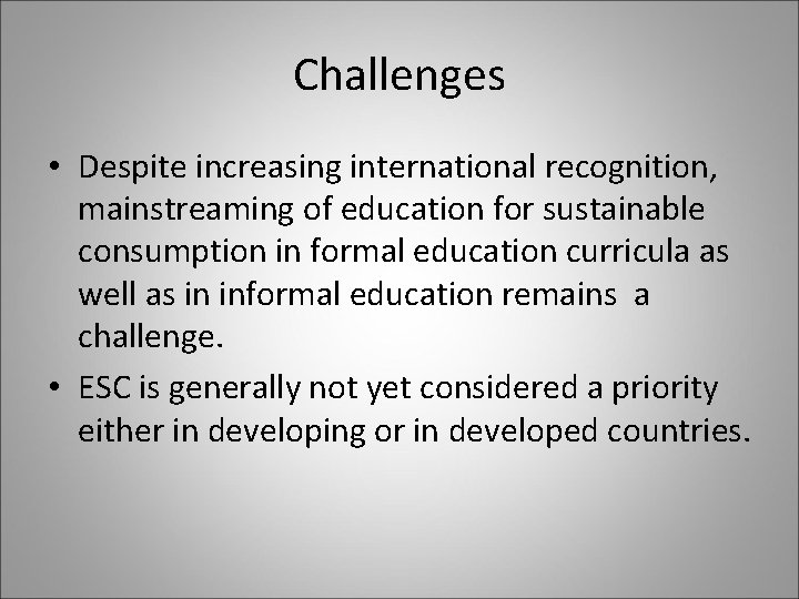 Challenges • Despite increasing international recognition, mainstreaming of education for sustainable consumption in formal