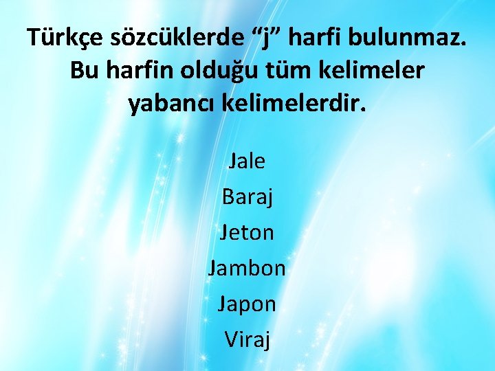 Türkçe sözcüklerde “j” harfi bulunmaz. Bu harfin olduğu tüm kelimeler yabancı kelimelerdir. Jale Baraj