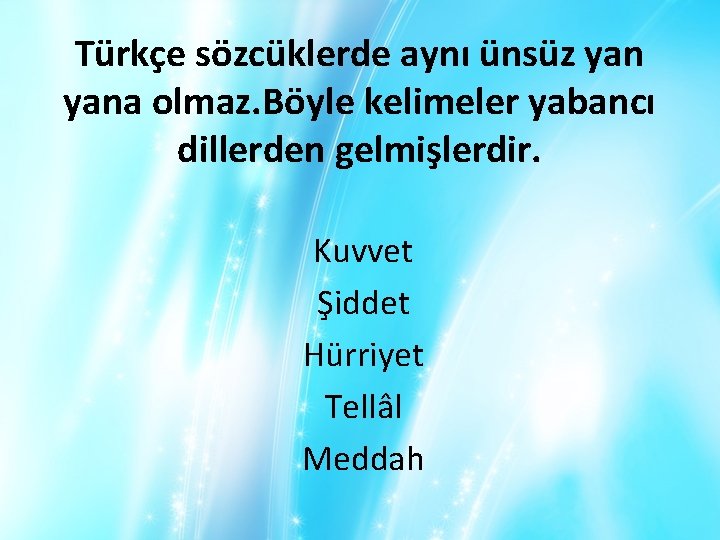 Türkçe sözcüklerde aynı ünsüz yana olmaz. Böyle kelimeler yabancı dillerden gelmişlerdir. Kuvvet Şiddet Hürriyet