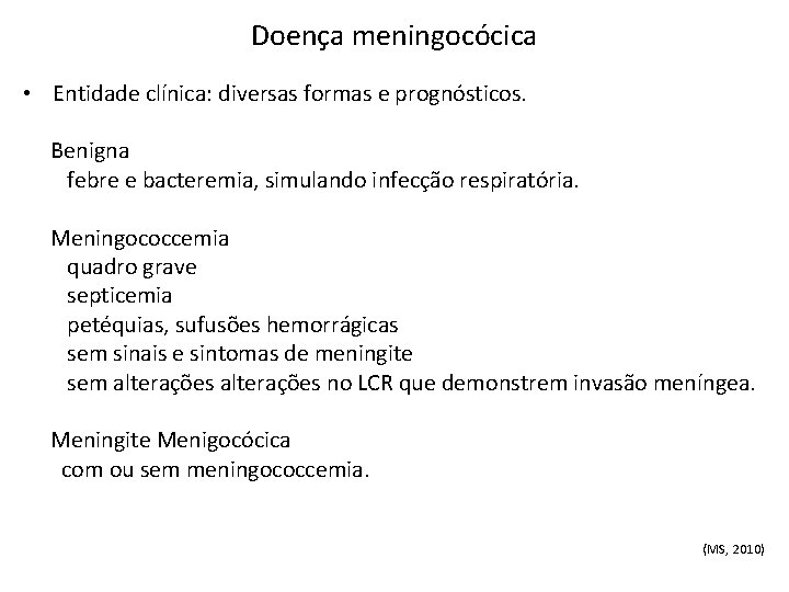 Doença meningocócica • Entidade clínica: diversas formas e prognósticos. Benigna febre e bacteremia, simulando