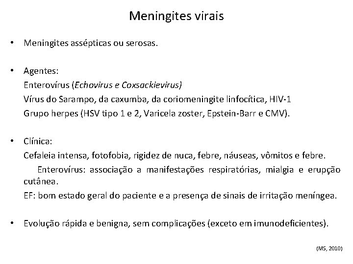 Meningites virais • Meningites assépticas ou serosas. • Agentes: Enterovírus (Echovirus e Coxsackievirus) Vírus