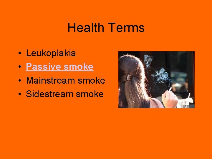 Health Terms • • Leukoplakia Passive smoke Mainstream smoke Sidestream smoke 