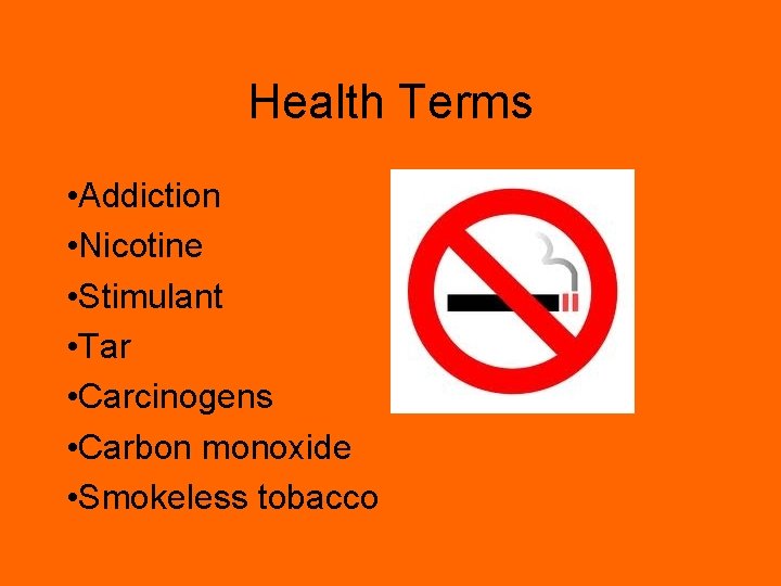 Health Terms • Addiction • Nicotine • Stimulant • Tar • Carcinogens • Carbon