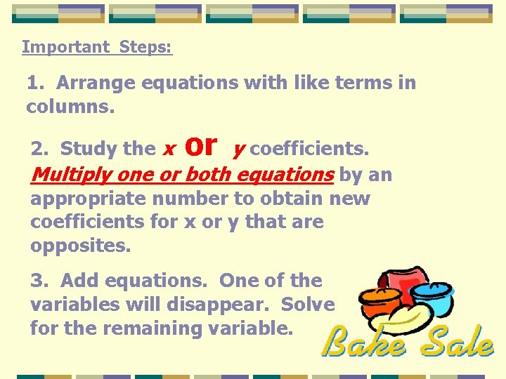 Important Steps: 1. Arrange equations with like terms in columns. 2. Study the x