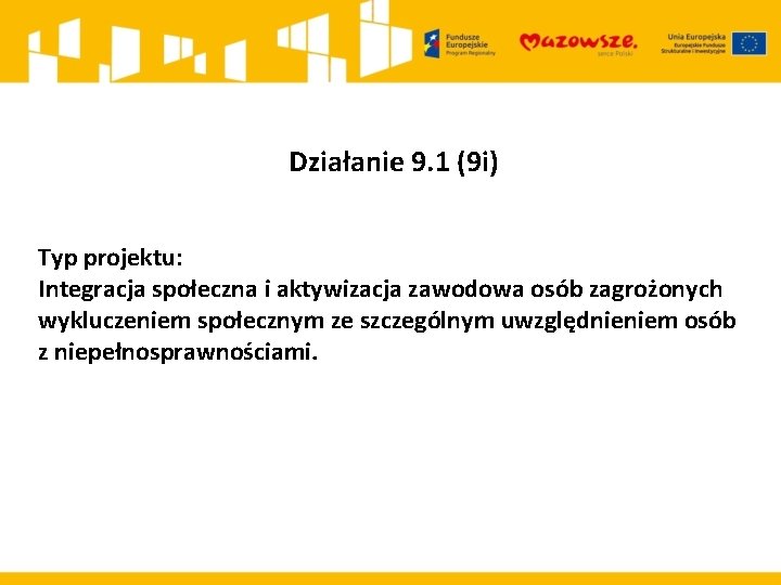 Działanie 9. 1 (9 i) Typ projektu: Integracja społeczna i aktywizacja zawodowa osób zagrożonych