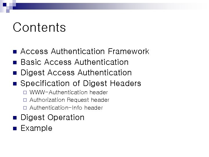 Contents n n Access Authentication Framework Basic Access Authentication Digest Access Authentication Specification of