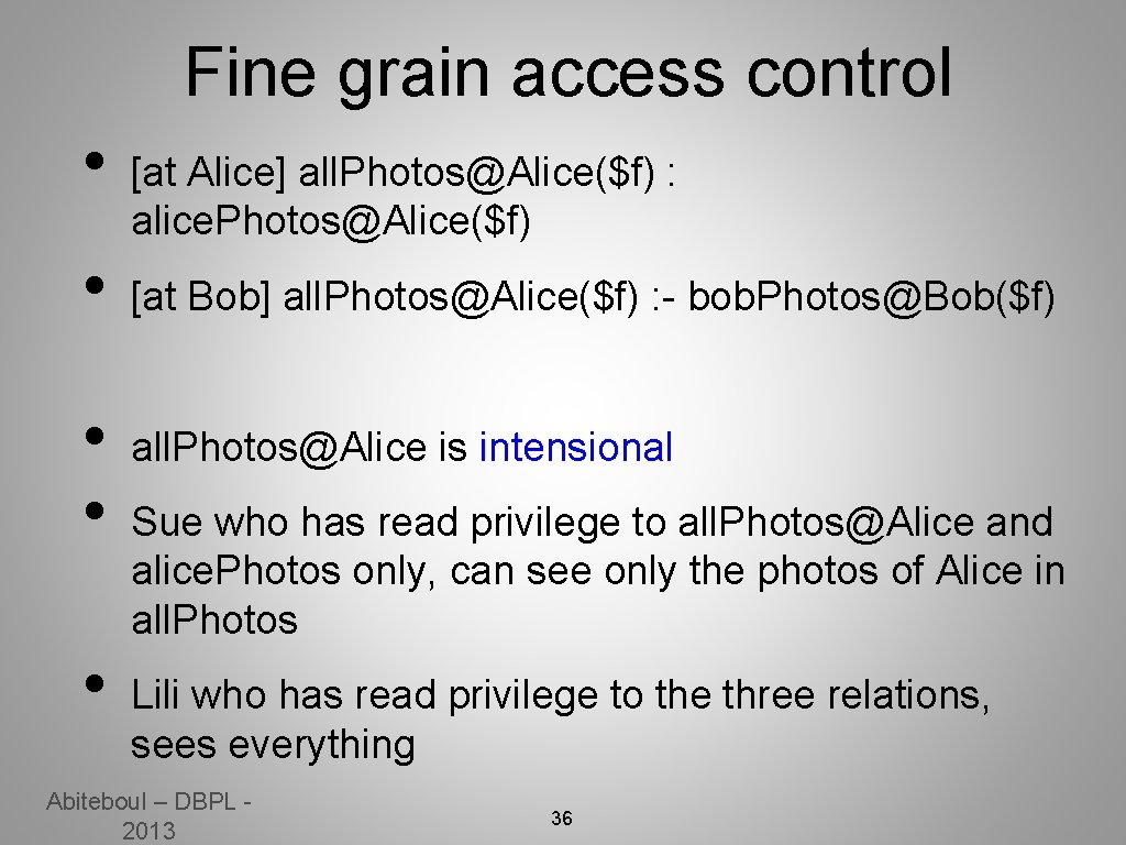 Fine grain access control • • • [at Alice] all. Photos@Alice($f) : alice. Photos@Alice($f)