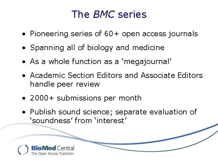 The BMC series • Pioneering series of 60+ open access journals • Spanning all