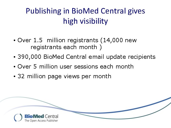 Publishing in Bio. Med Central gives high visibility • Over 1. 5 million registrants