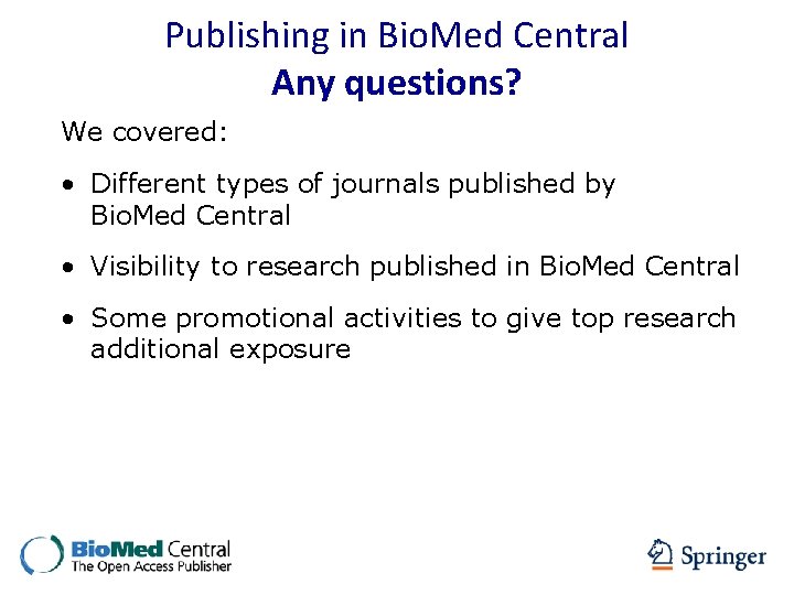 Publishing in Bio. Med Central Any questions? We covered: • Different types of journals