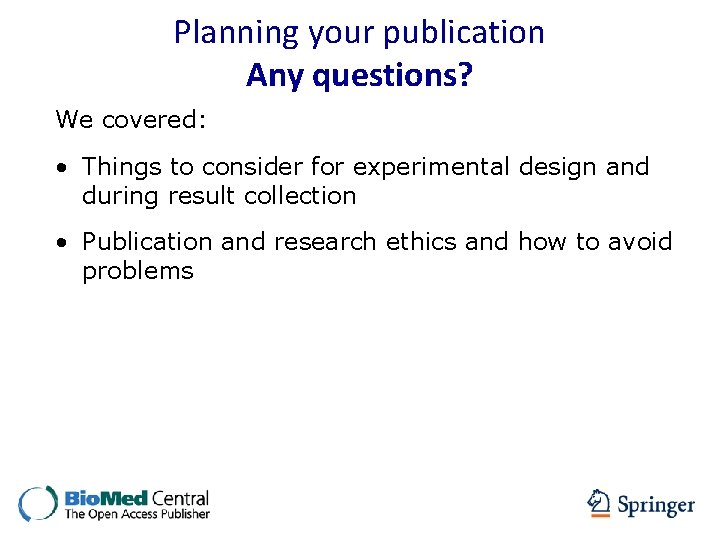 Planning your publication Any questions? We covered: • Things to consider for experimental design