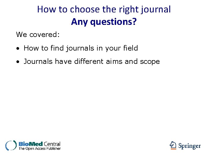 How to choose the right journal Any questions? We covered: • How to find