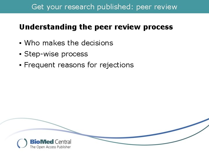 Get your research published: peer review Understanding the peer review process • Who makes