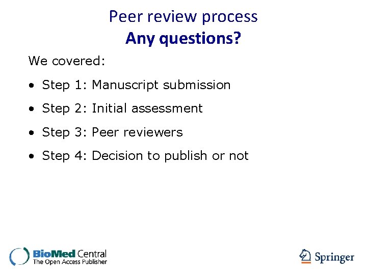 Peer review process Any questions? We covered: • Step 1: Manuscript submission • Step
