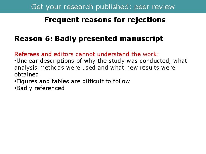 Get your research published: peer review Frequent reasons for rejections Reason 6: Badly presented