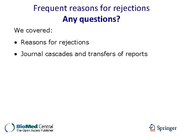 Frequent reasons for rejections Any questions? We covered: • Reasons for rejections • Journal