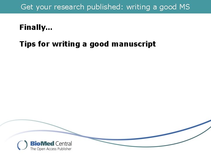 Get your research published: writing a good MS Finally… Tips for writing a good