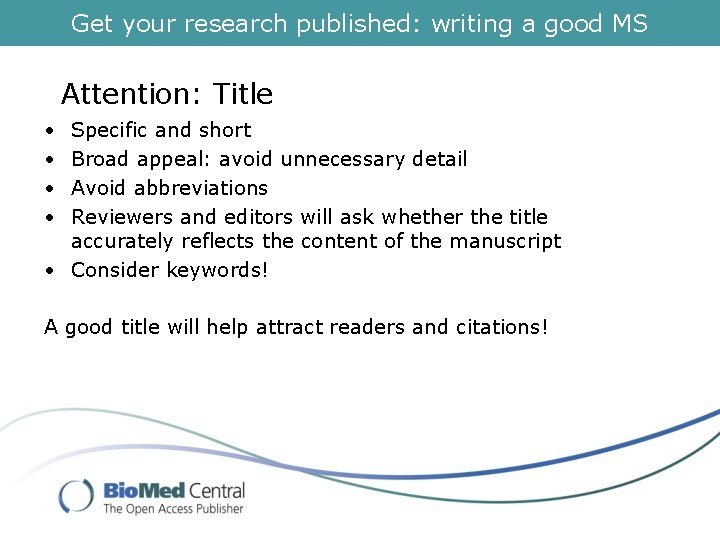 Get your research published: writing a good MS Attention: Title • • Specific and