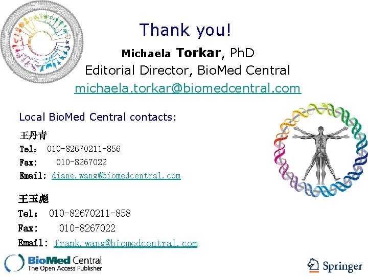 Thank you! Torkar, Ph. D Editorial Director, Bio. Med Central michaela. torkar@biomedcentral. com Michaela