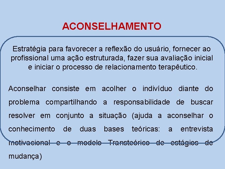 ACONSELHAMENTO Estratégia para favorecer a reflexão do usuário, fornecer ao profissional uma ação estruturada,