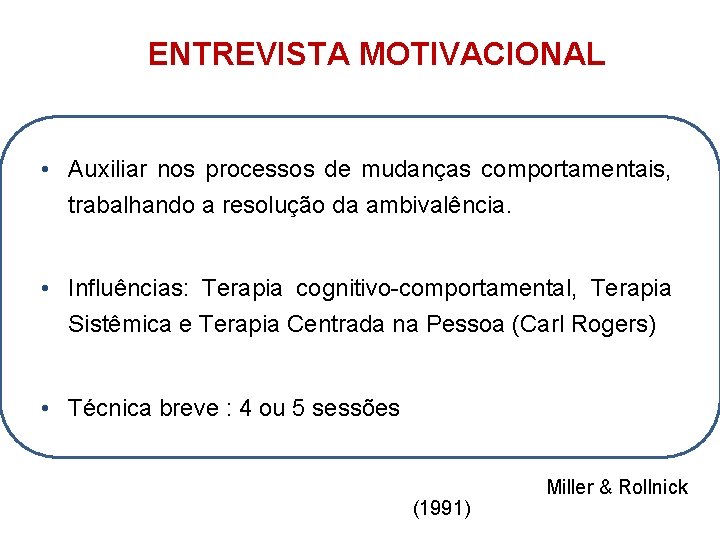 ENTREVISTA MOTIVACIONAL • Auxiliar nos processos de mudanças comportamentais, trabalhando a resolução da ambivalência.