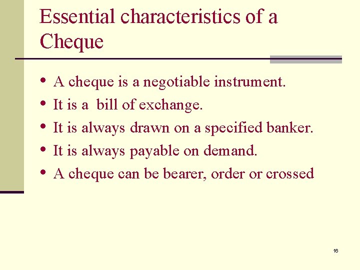 Essential characteristics of a Cheque • • • A cheque is a negotiable instrument.