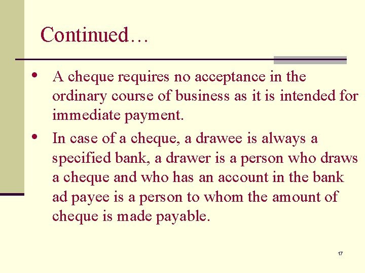 Continued… • A cheque requires no acceptance in the • ordinary course of business