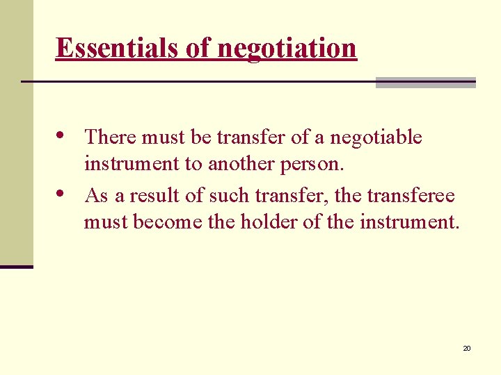 Essentials of negotiation • There must be transfer of a negotiable • instrument to