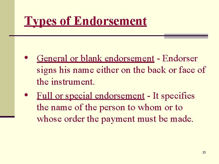 Types of Endorsement • General or blank endorsement - Endorser • signs his name