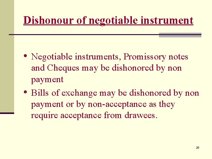 Dishonour of negotiable instrument • Negotiable instruments, Promissory notes • and Cheques may be