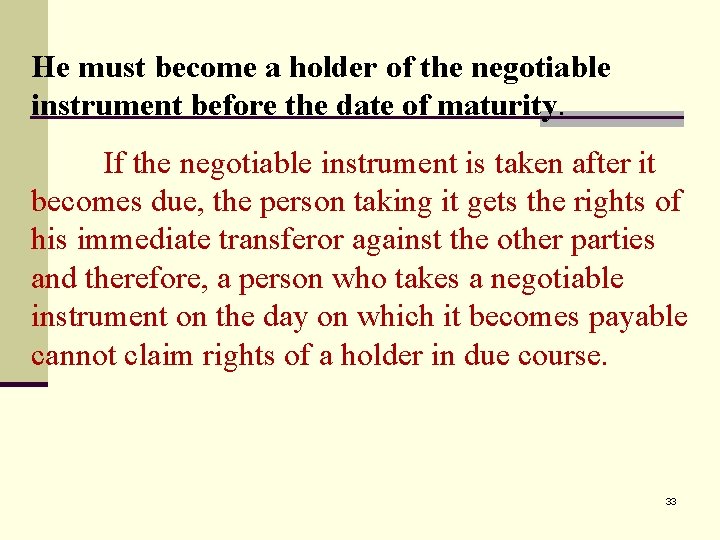 He must become a holder of the negotiable instrument before the date of maturity.