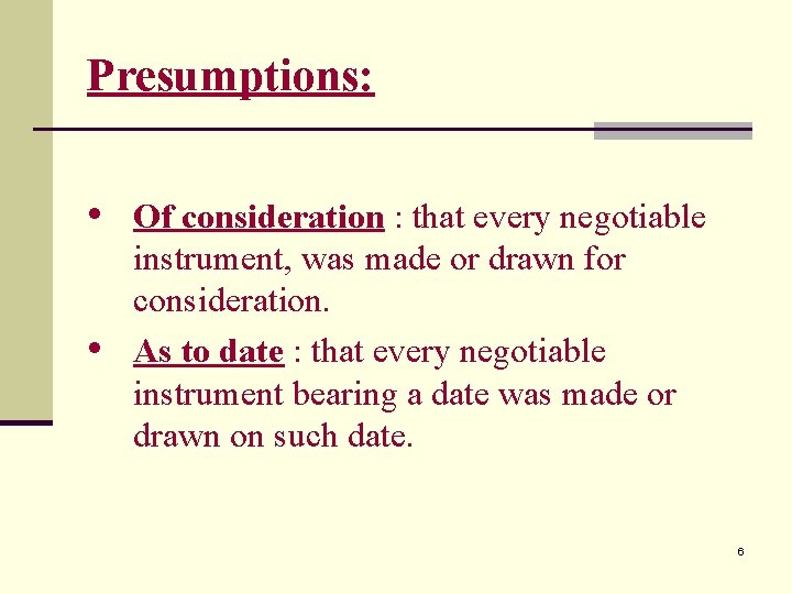 Presumptions: • Of consideration : that every negotiable • instrument, was made or drawn