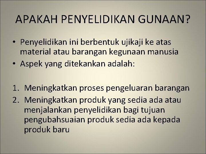 APAKAH PENYELIDIKAN GUNAAN? • Penyelidikan ini berbentuk ujikaji ke atas material atau barangan kegunaan