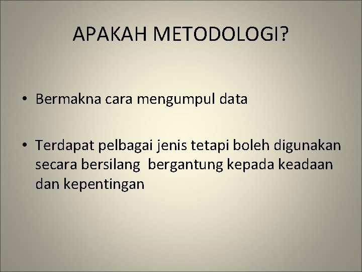 APAKAH METODOLOGI? • Bermakna cara mengumpul data • Terdapat pelbagai jenis tetapi boleh digunakan