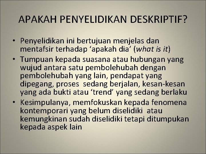 APAKAH PENYELIDIKAN DESKRIPTIF? • Penyelidikan ini bertujuan menjelas dan mentafsir terhadap ‘apakah dia’ (what