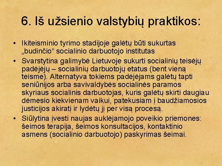 6. Iš užsienio valstybių praktikos: • Ikiteisminio tyrimo stadijoje galėtų būti sukurtas „budinčio“ socialinio