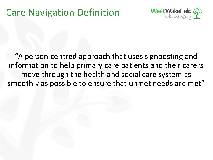 Care Navigation Definition “A person-centred approach that uses signposting and information to help primary