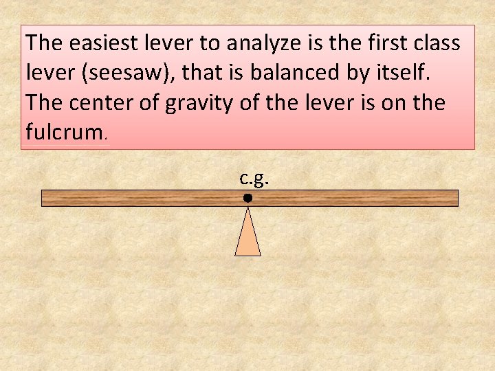 The easiest lever to analyze is the first class lever (seesaw), that is balanced