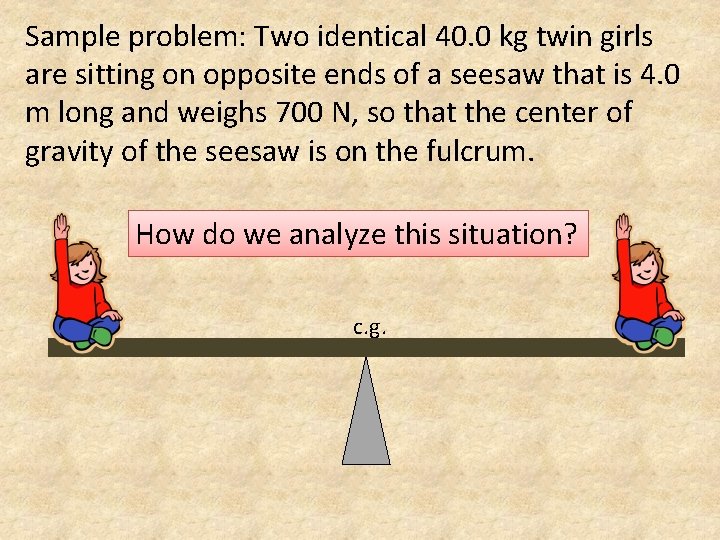 Sample problem: Two identical 40. 0 kg twin girls are sitting on opposite ends