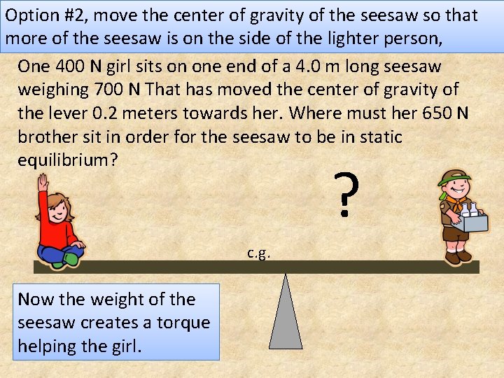 Option #2, move the center of gravity of the seesaw so that more of