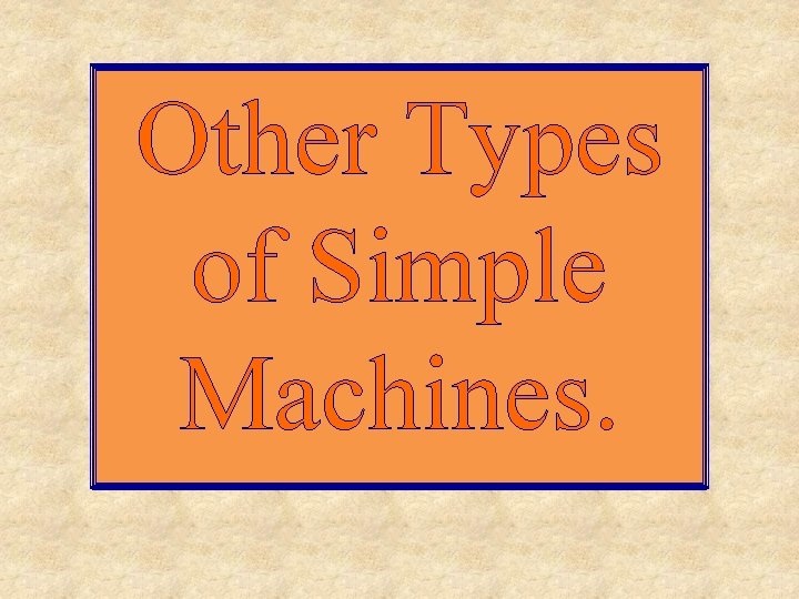 Other Types of Simple Machines. 