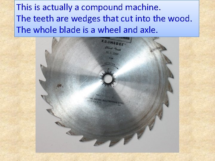 This is actually a compound machine. The teeth are wedges that cut into the