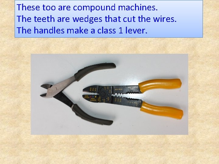 These too are compound machines. The teeth are wedges that cut the wires. The