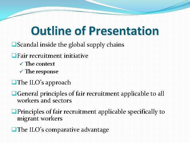 Outline of Presentation q Scandal inside the global supply chains q Fair recruitment initiative